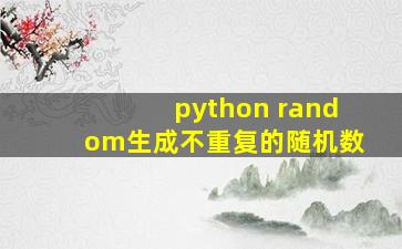 python random生成不重复的随机数